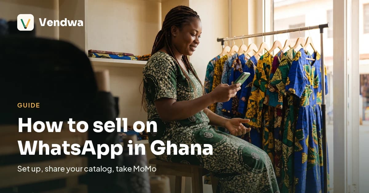 How to Sell on WhatsApp in Ghana: A 2026 Guide